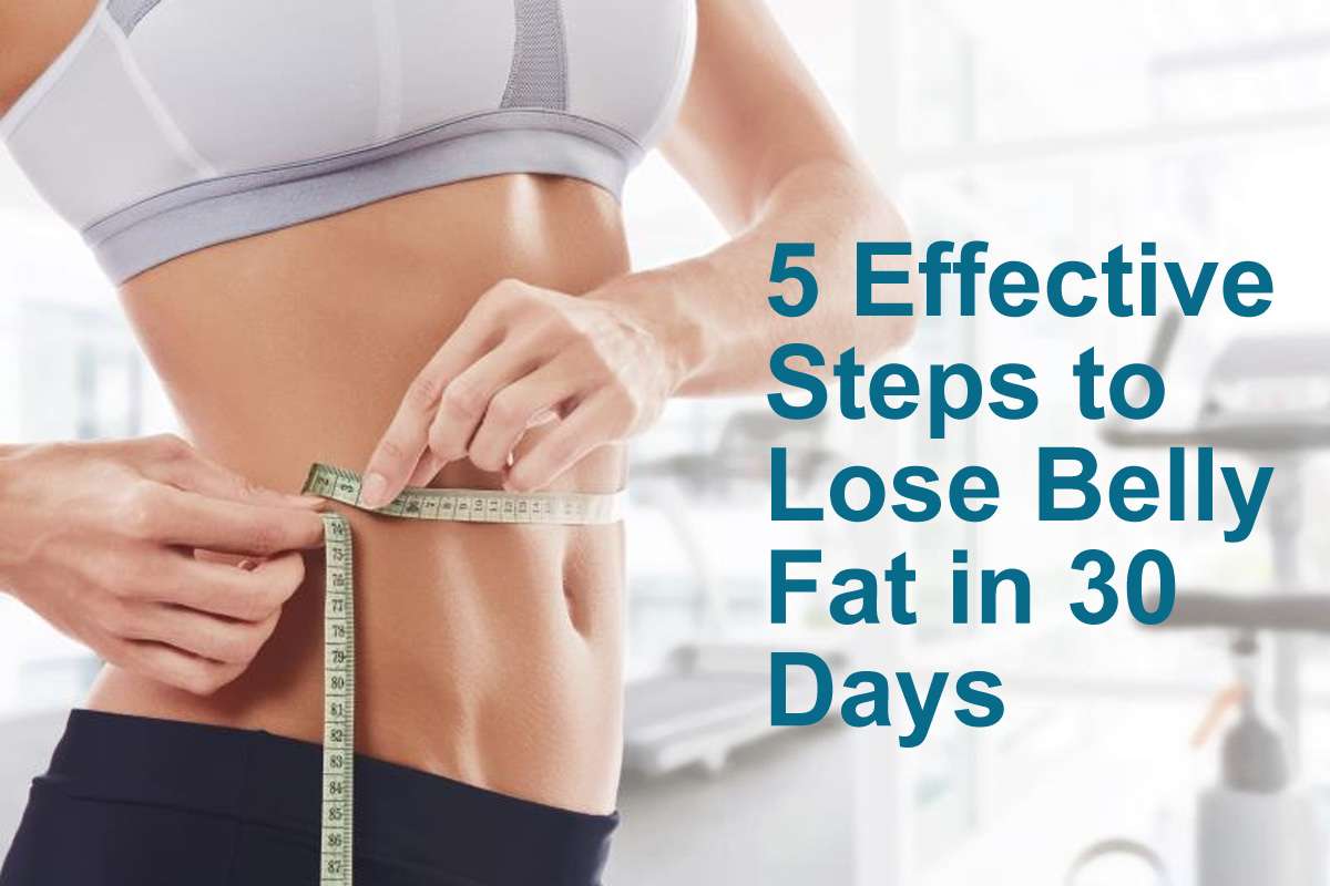 5 Effective Steps to Lose Belly Fat : 30 दिनों में पेट की चर्बी कम करने के 5 प्रभावी उपाय